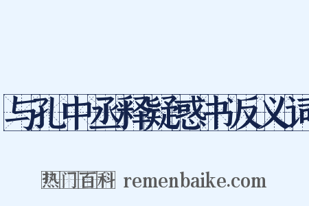 与孔中丞释疑惑书反义词是什么意思的图片